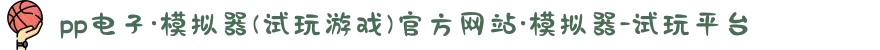 pp电子·模拟器(试玩游戏)官方网站·模拟器-试玩平台